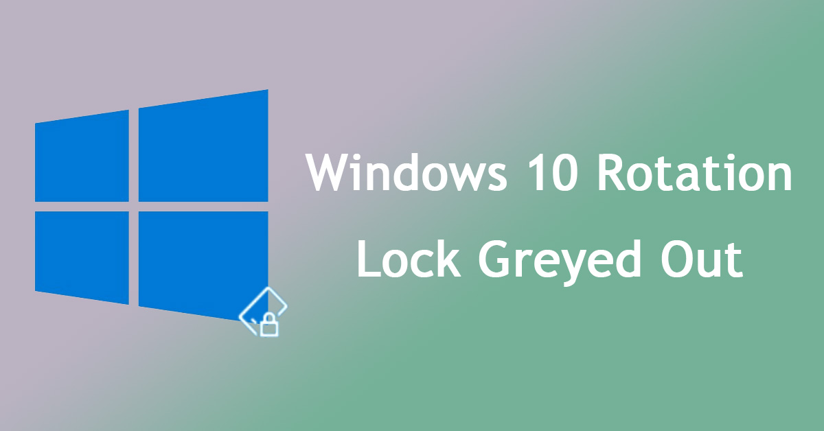 Windows 10 Rotation Lock Greyed Out? How to Fix It